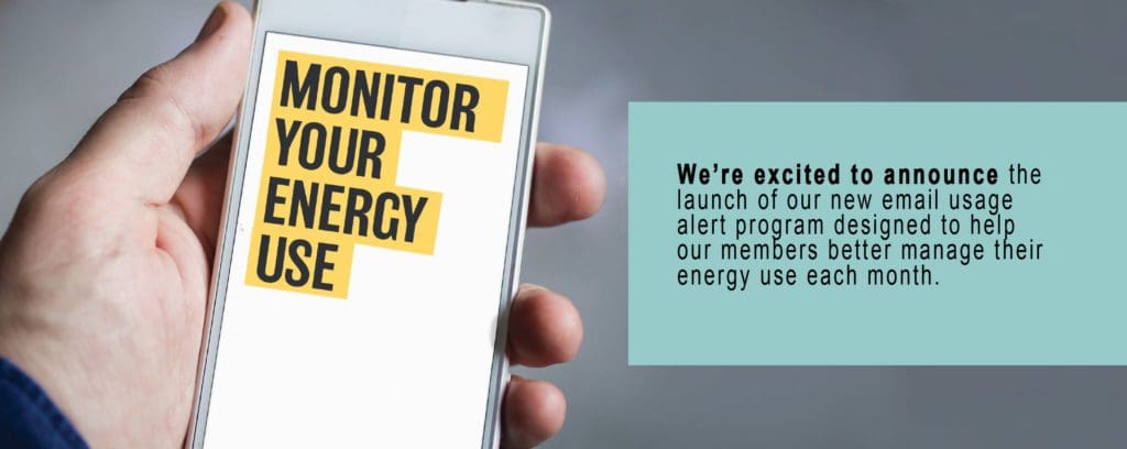 Image: A cell phone in hand shows the text "monitor your energy use". Additional text: We're excited to announce the launch of our new email usage alert program designed to help our members better manage their energy use each month.