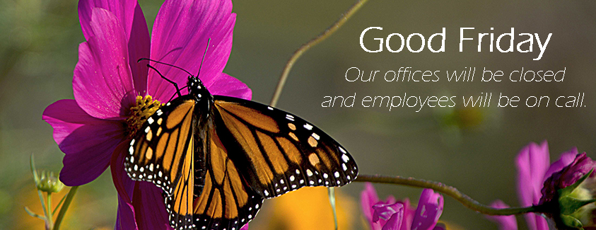 Good Friday: Our offices will be closed and employees will be on call.