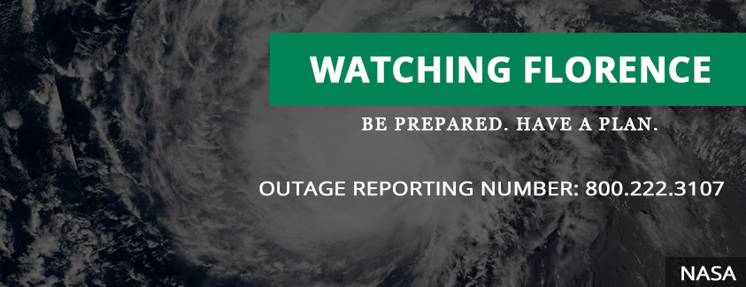 Watching florence. Be prepared. Have a plan. Outage reporting number 800.222.3107
